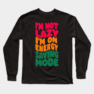 I'm not lazy, I'm on Energy Saving Mode Long Sleeve T-Shirt